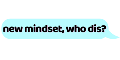 New Mindset, Who Dis? 10% cashback New Mindset, Who Dis? 10% cashback